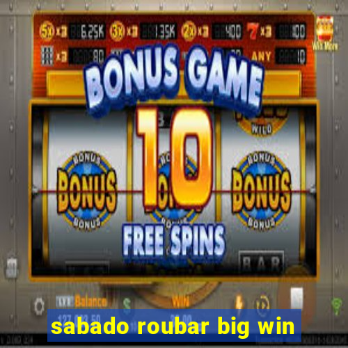 sabado roubar big win